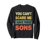 You Can't Scare Me I Have 3 Sons Fathers Day of Three Boys Sweatshirt