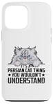 iPhone 13 Pro Max It's A Persian Cat Thing You Wouldn't Understand Case