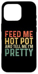 iPhone 16 Pro Feed Me Hot Pot And Tell Me I'm Pretty - Funny Hot Pot Case