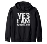 Funny Yes I Am Ignoring You Man And Women Zip Hoodie