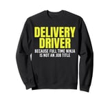 Delivery Driver Because Full Time Ninja Is Not A Job Title Sweatshirt