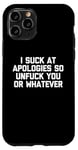 Coque pour iPhone 11 Pro T-shirt humoristique « I Suck At Apologies So Unfuck You Or Whatever »