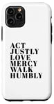 iPhone 11 Pro Act Justly Love Mercy Walk Humbly Print Micah 6:8 Case