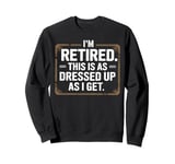 Retired This As Dressed Up As I Get Retirement Gift Sweatshirt