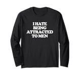 I Hate Being Attracted To Men -Funny Saying Girls Women Cute Long Sleeve T-Shirt