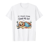 If It Requires Moving, Count Me Out Funny Lazy Sloth Lover T-Shirt