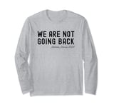 We're Not Going Back Long Sleeve T-Shirt