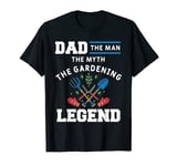 Dad The Man The Myth The Gardening Legend Gardener Father T-Shirt