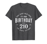 It's your birthday and you're 210 in dog years - Funny 30th T-Shirt