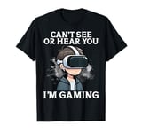 Can't See Or Hear You I'm Gaming VR Gamer Headset Funny T-Shirt