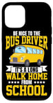 iPhone 12/12 Pro School Bus Driver Be Nice To The Bus Driver It's A Long Walk Case