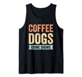 Coffee Dogs Crime Shows Tank Top