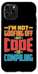 iPhone 11 Pro I'm Not Goofing Off, My Code Is Compiling Coder Life Case