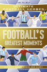 Football&#039;s Greatest Moments (Ultimate Football Heroes  The No.1 football series): Collect Them All!