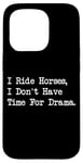 iPhone 15 Pro I Ride Horses, I Don’t Have Time For Drama Case