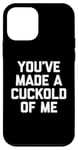 Coque pour iPhone 12 mini You've Made A Cuckold Of Me - Funny Saying Sarcastic Guys Men