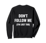 don't follow me I'm lost too (on back) Sweatshirt