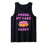 Inappropriate Pound My Cake Daddy Embarrassing Adult Humor Tank Top