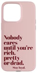 iPhone 15 Pro Max Nobody Cares Until You're Rich Pretty or Dead Case