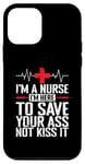 iPhone 12 mini I'm a Nurse I'm here to save your Ass not to kiss it Case