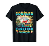 Couples That Cruise Together Stay Together Couples Cruising T-Shirt