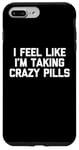 iPhone 7 Plus/8 Plus I Feel Like I'm Taking Crazy Pills - Funny Saying Sarcastic Case