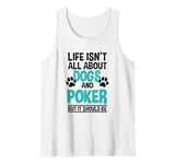 Life Isn't All About Dogs And Poker, Poker Player Tank Top