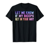 Let Me Know If My Biceps Get In Your Way Funny Workout T-Shirt