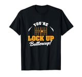 You're Lock Up Buttercup Cool Jail Guard Corrections Officer T-Shirt