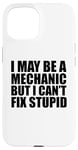 iPhone 15 I May Be A Mechanic But I Can't Fix Stupid Sarcastic Garage Case