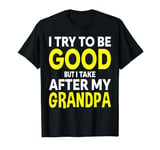 I Try to be Good but i Take After my Grandpa Toddler Kids T-Shirt