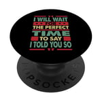 I Will Wait For The Perfect Time To Say I Told You So PopSockets Adhesive PopGrip