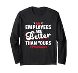 My Employees Are Better Than Yours Boss Appreciation Day Long Sleeve T-Shirt