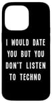 iPhone 14 Pro Max I Would Date You But You Don't Listen to Techno Fun Case