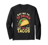 SAY NO TO DRUGS SAY YES FOR TACOS Taco Humor Long Sleeve T-Shirt