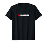 I Love You More T-Shirt