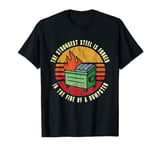 The Strongest Steel is Forged in the Fire of a Dumpster T-Shirt