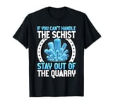 If You Can't Handle the Schist Stay Out of the Quarry T-Shirt