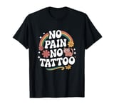 Funny Tattoo Pain Ink Humor Funny Tattoo T-Shirt