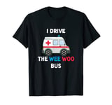 I Drive The Wee Woo Bus EMT Ambulance Driver T-Shirt