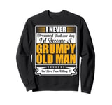 I Never Dreamed That I'd Become A Grumpy Old Man Funny Sweatshirt