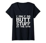 Womens Funny Workout Joke Saying I Only Do Butt Stuff in the Gym V-Neck T-Shirt