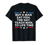 Mens Buy A Man Eat Fish The Day Teach Man To Life Time Joe Biden T-Shirt