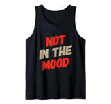 Not In The Mood Funny Not In The Mood Quotes Tank Top