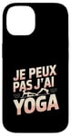 Coque pour iPhone 14 Je Peux Pas J’ai Yoga Femme Humour Relaxation Idée Cadeau