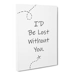 I'D Be Lost Without You Typography Quote Canvas Wall Art Print Ready to Hang, Framed Picture for Living Room Bedroom Home Office Décor, 20x14 Inch (50x35 cm)