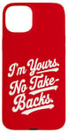 iPhone 15 Plus I'm Yours No Take Backs Love Vintage Funny Valentine's Day Case