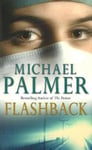 Arrow Books Ltd Michael Palmer Flashback: an intensely gripping and spine-tingling medical thriller that you won’t be able to put down. A real edge-of-your-seat ride!