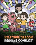 Help Your Dragon Resolve Conflict: A Children's Story About Conflict Resolution: 63 (My Dragon Books)