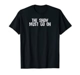 The Show Must Go On T-Shirt